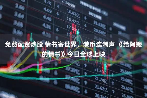 免费配资炒股 情书寄世界,港币连潮声 《给阿嬷的情书》今日全球上映